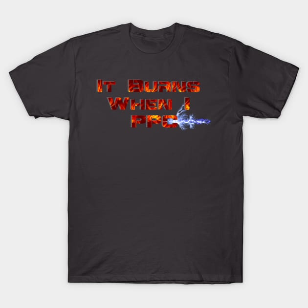 It Burns When I PPC Red T-Shirt by AgelessGames